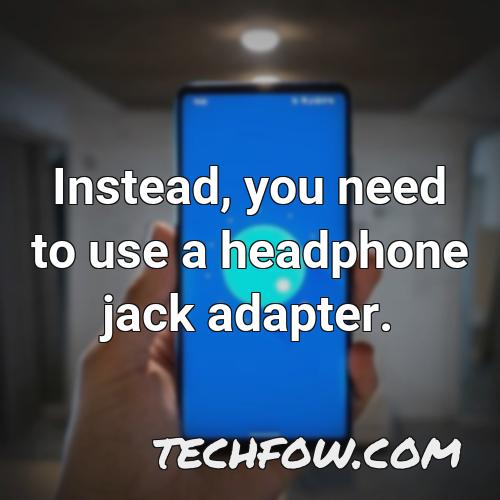 instead you need to use a headphone jack adapter