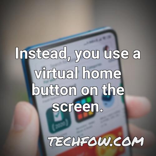 instead you use a virtual home button on the screen