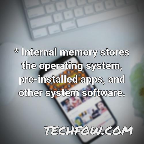 internal memory stores the operating system pre installed apps and other system software