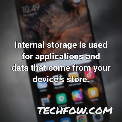 internal storage is used for applications and data that come from your device s store