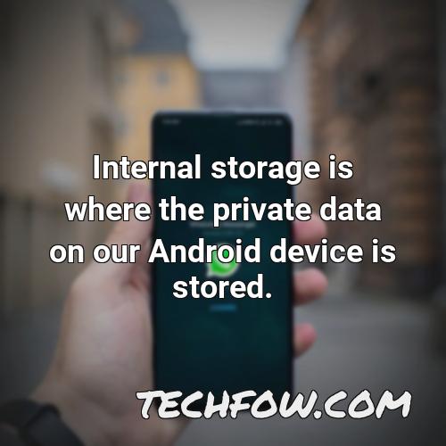 internal storage is where the private data on our android device is stored