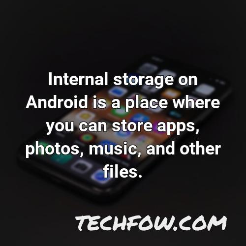 internal storage on android is a place where you can store apps photos music and other files