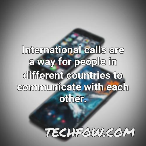 international calls are a way for people in different countries to communicate with each other