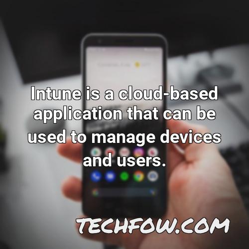 intune is a cloud based application that can be used to manage devices and users