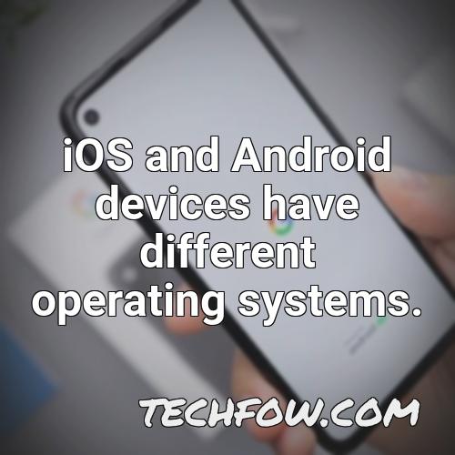 ios and android devices have different operating systems