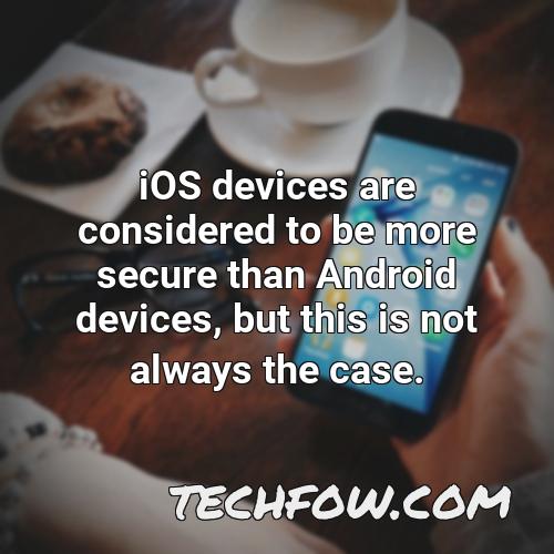 ios devices are considered to be more secure than android devices but this is not always the case