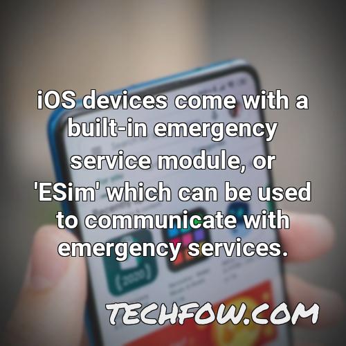 ios devices come with a built in emergency service module or esim which can be used to communicate with emergency services