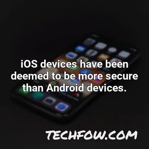 ios devices have been deemed to be more secure than android devices