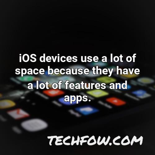 ios devices use a lot of space because they have a lot of features and apps