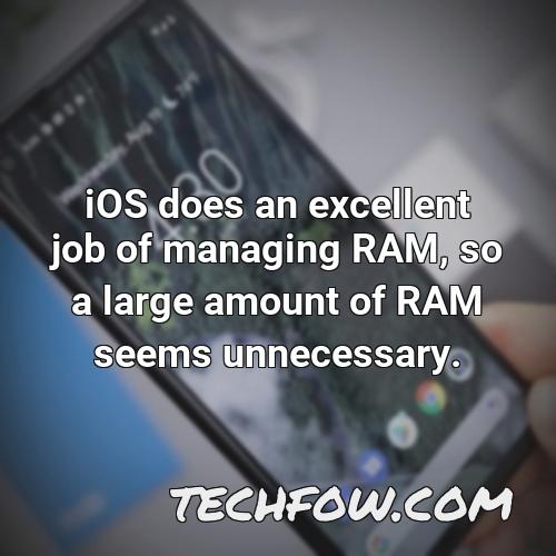 ios does an excellent job of managing ram so a large amount of ram seems unnecessary