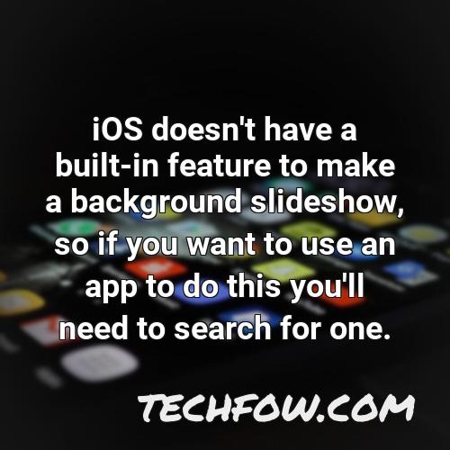 ios doesn t have a built in feature to make a background slideshow so if you want to use an app to do this you ll need to search for one
