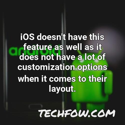 ios doesn t have this feature as well as it does not have a lot of customization options when it comes to their layout