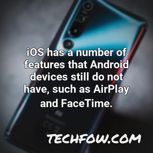 ios has a number of features that android devices still do not have such as airplay and facetime