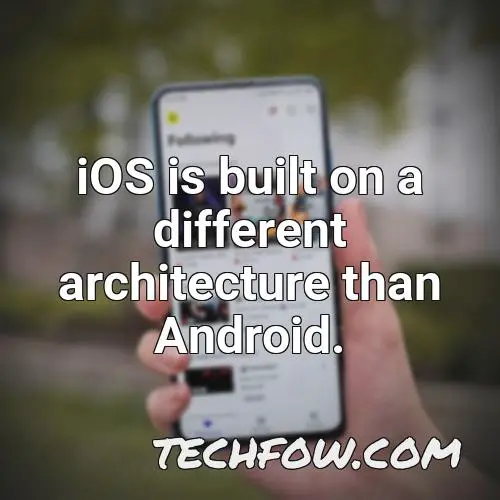 ios is built on a different architecture than android