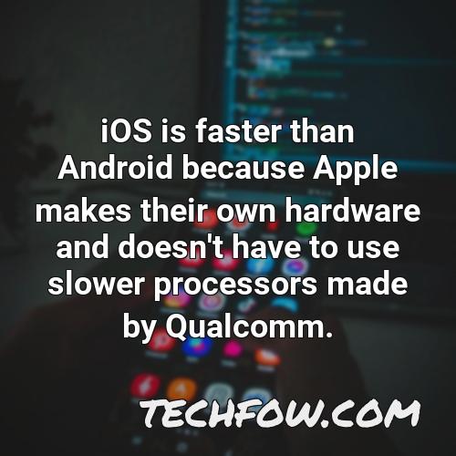 ios is faster than android because apple makes their own hardware and doesn t have to use slower processors made by qualcomm