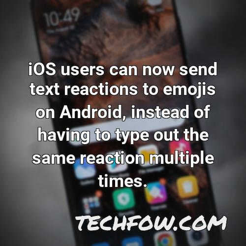 ios users can now send text reactions to emojis on android instead of having to type out the same reaction multiple times