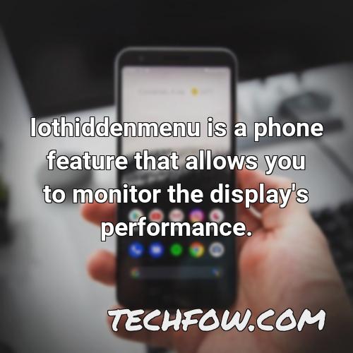 iothiddenmenu is a phone feature that allows you to monitor the display s performance