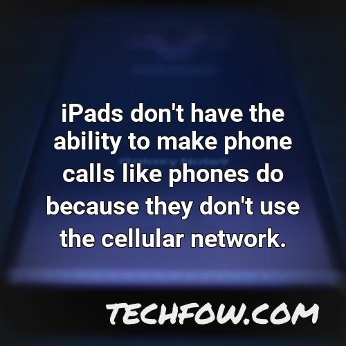 ipads don t have the ability to make phone calls like phones do because they don t use the cellular network