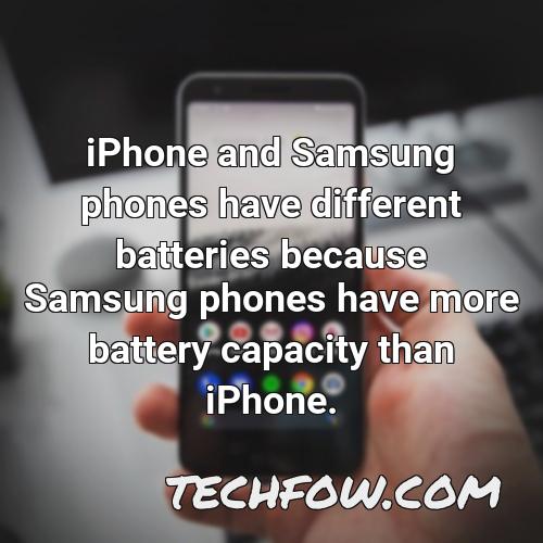 iphone and samsung phones have different batteries because samsung phones have more battery capacity than iphone