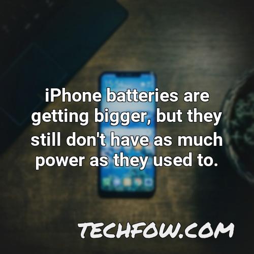 iphone batteries are getting bigger but they still don t have as much power as they used to