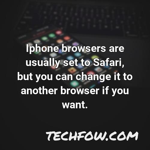 iphone browsers are usually set to safari but you can change it to another browser if you want