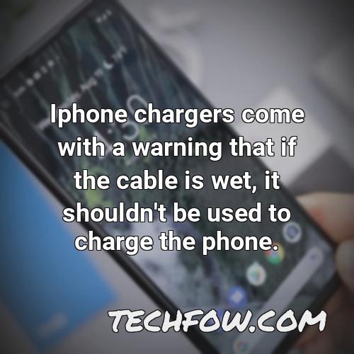 iphone chargers come with a warning that if the cable is wet it shouldn t be used to charge the phone