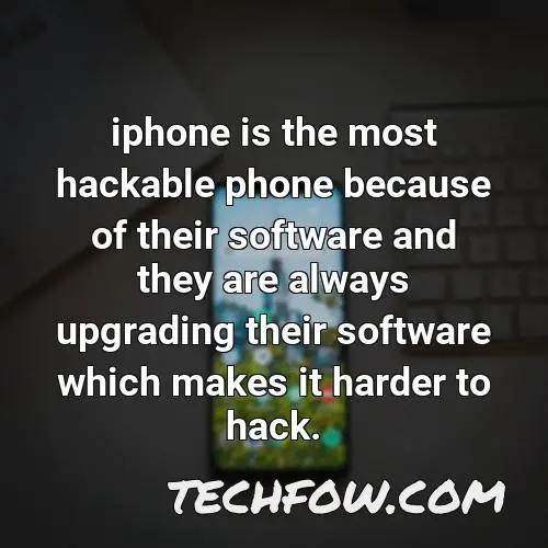 iphone is the most hackable phone because of their software and they are always upgrading their software which makes it harder to hack