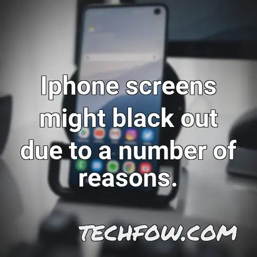 iphone screens might black out due to a number of reasons
