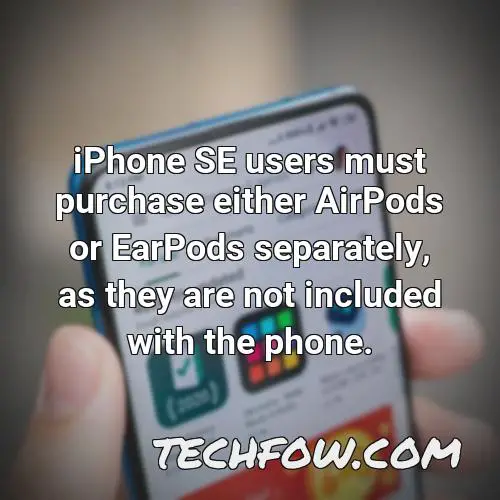 iphone se users must purchase either airpods or earpods separately as they are not included with the phone