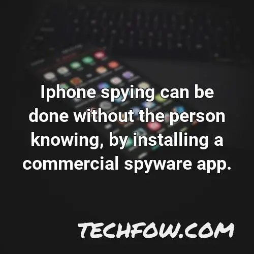 iphone spying can be done without the person knowing by installing a commercial spyware app