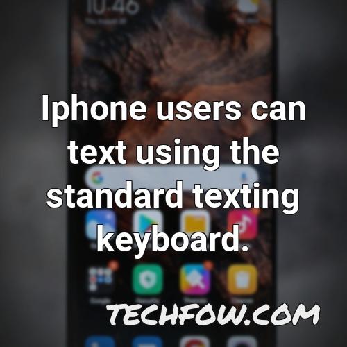 iphone users can text using the standard texting keyboard