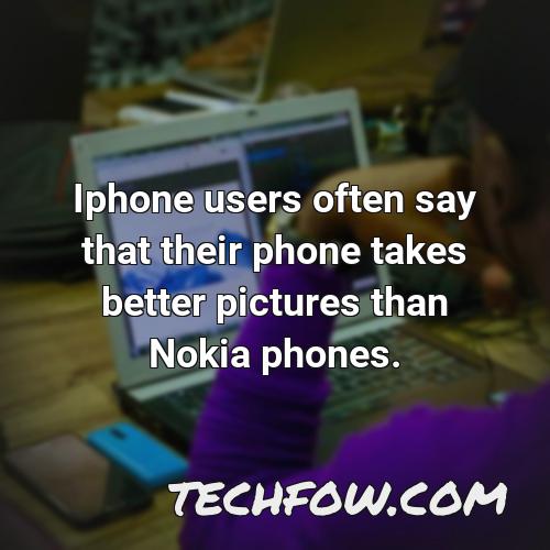 iphone users often say that their phone takes better pictures than nokia phones