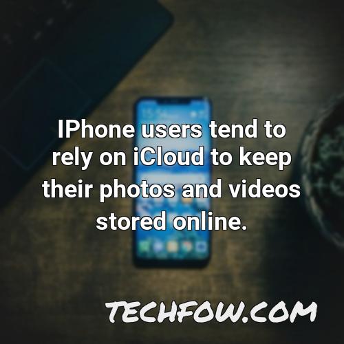 iphone users tend to rely on icloud to keep their photos and videos stored online