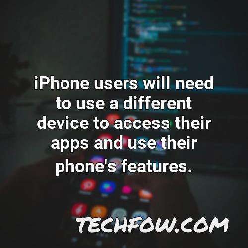 iphone users will need to use a different device to access their apps and use their phone s features