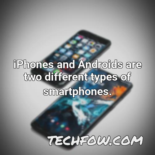 iphones and androids are two different types of smartphones