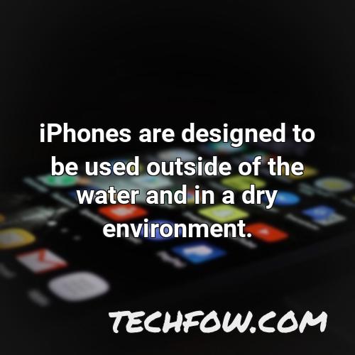 iphones are designed to be used outside of the water and in a dry environment