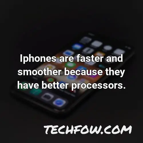 iphones are faster and smoother because they have better processors