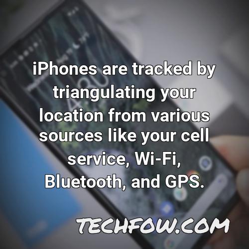 iphones are tracked by triangulating your location from various sources like your cell service wi fi bluetooth and gps