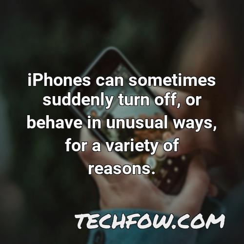 iphones can sometimes suddenly turn off or behave in unusual ways for a variety of reasons