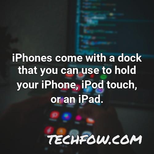 iphones come with a dock that you can use to hold your iphone ipod touch or an ipad