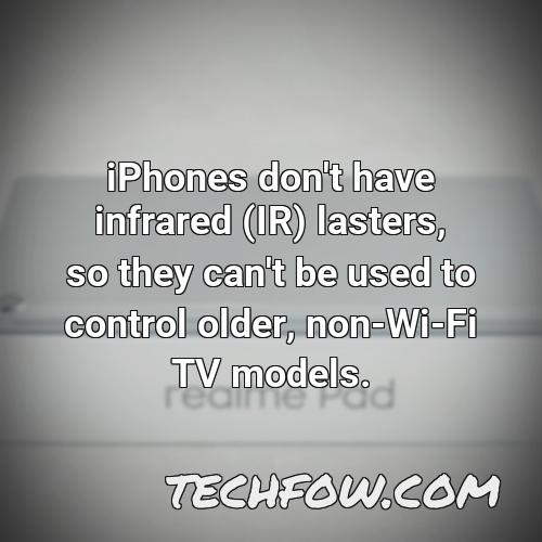 iphones don t have infrared ir lasters so they can t be used to control older non wi fi tv models