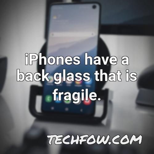 iphones have a back glass that is fragile