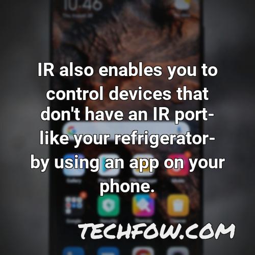 ir also enables you to control devices that don t have an ir port like your refrigerator by using an app on your phone
