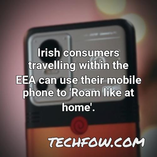 irish consumers travelling within the eea can use their mobile phone to roam like at home