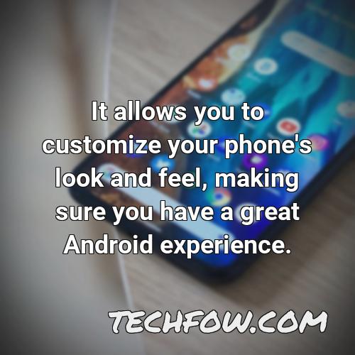 it allows you to customize your phone s look and feel making sure you have a great android