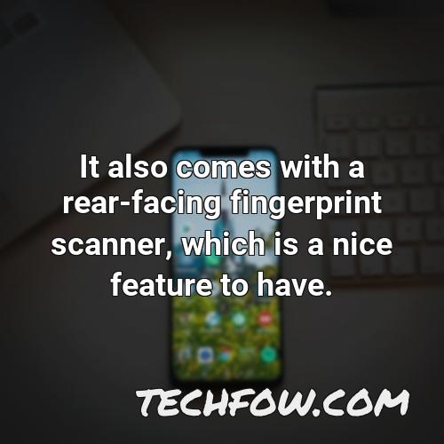 it also comes with a rear facing fingerprint scanner which is a nice feature to have