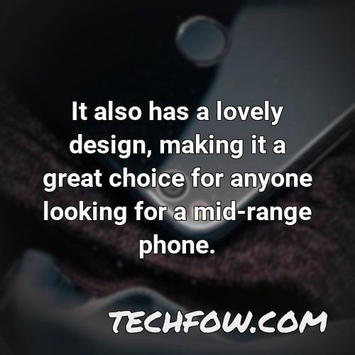 it also has a lovely design making it a great choice for anyone looking for a mid range phone