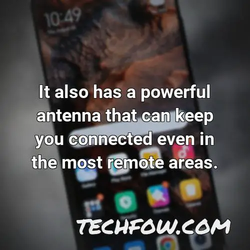 it also has a powerful antenna that can keep you connected even in the most remote areas