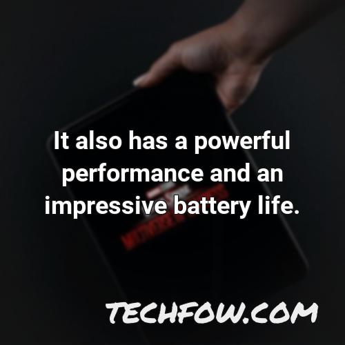 it also has a powerful performance and an impressive battery life