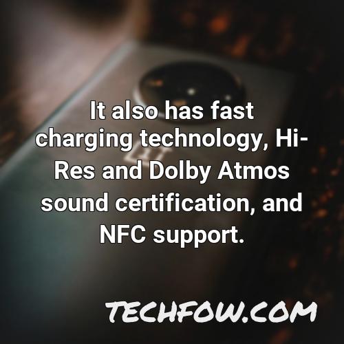 it also has fast charging technology hi res and dolby atmos sound certification and nfc support